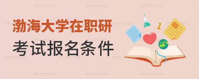 渤海大學(xué)在職研究生考試報(bào)名條件有什么? 渤海大學(xué)在職研究生考試報(bào)名條件有什么?