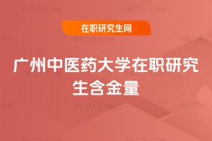 廣州中醫藥大學在職研究生含金量