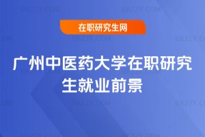 廣州中醫藥大學在職研究生就業前景