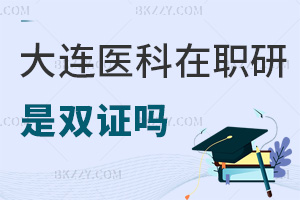 大連醫科大學在職研究生畢業是雙證嗎，職業前景如何？