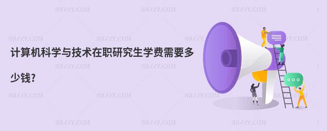 計算機科學與技術在職研究生學費需要多少錢?