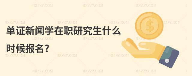 單證新聞學在職研究生什么時候報名?