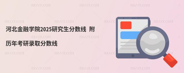 河北金融學(xué)院2025研究生分?jǐn)?shù)線 附歷年考研錄取分?jǐn)?shù)線