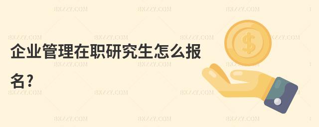企業管理在職研究生怎么報名?