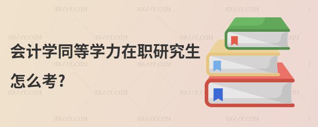 會計學同等學力在職研究生怎么考?
