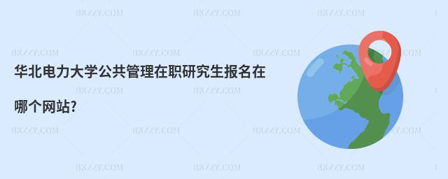 華北電力大學(xué)公共管理在職研究生報(bào)名在哪個(gè)網(wǎng)站?