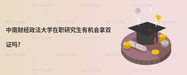 中南財經(jīng)政法大學(xué)在職研究生有機會拿雙證嗎?