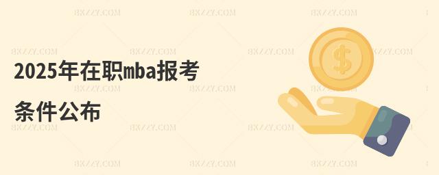 2025年在職mba報(bào)考條件公布