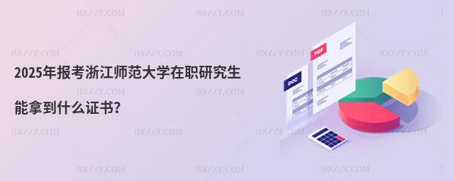 2025年報(bào)考浙江師范大學(xué)在職研究生能拿到什么證書(shū)?