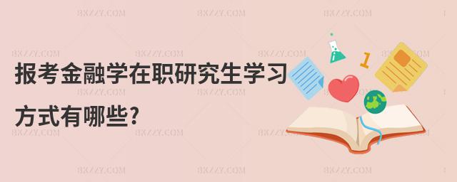 報(bào)考金融學(xué)在職研究生學(xué)習(xí)方式有哪些?