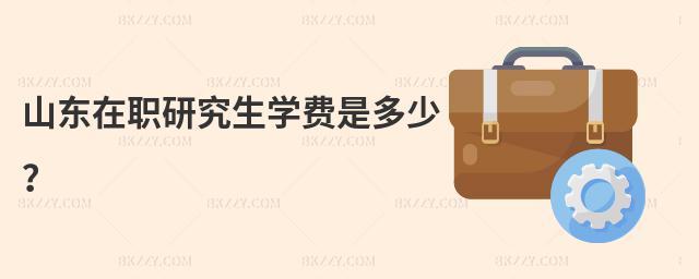 山東在職研究生學費是多少?