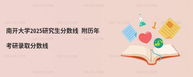 南開大學(xué)2025研究生分?jǐn)?shù)線 附歷年考研錄取分?jǐn)?shù)線