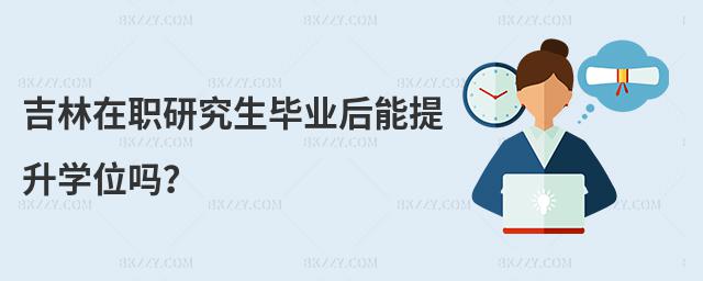吉林在職研究生畢業(yè)后能提升學位嗎?