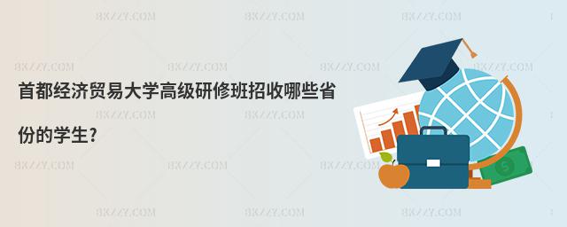首都經(jīng)濟(jì)貿(mào)易大學(xué)高級(jí)研修班招收哪些省份的學(xué)生?