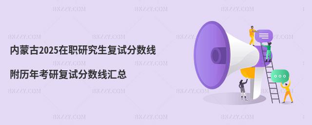 內蒙古2025在職研究生復試分數線 附歷年考研復試分數線匯總