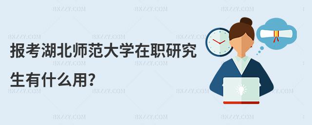 報考湖北師范大學(xué)在職研究生有什么用?