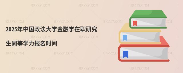 2025年中國政法大學金融學在職研究生同等學力報名時間