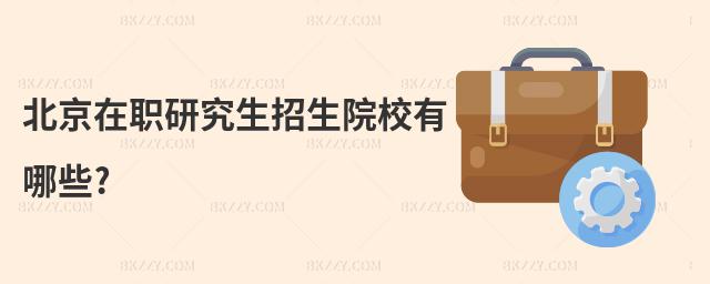 北京在職研究生招生院校有哪些?