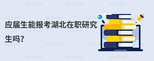 應(yīng)屆生能報(bào)考湖北在職研究生嗎?