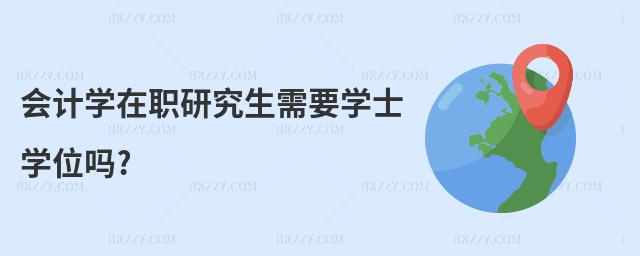 會計學在職研究生需要學士學位嗎?