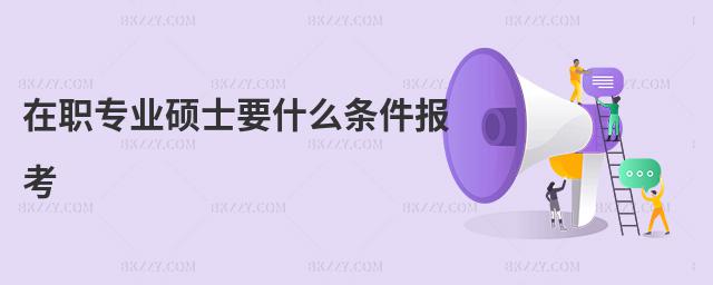 在職專業碩士要什么條件報考