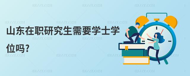山東在職研究生需要學(xué)士學(xué)位嗎?