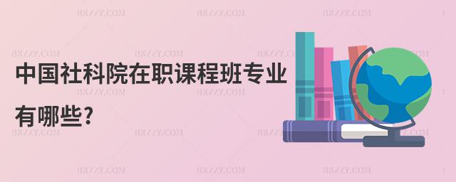 中國社科院在職課程班專業有哪些?
