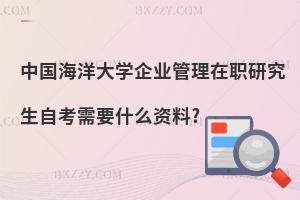 中國海洋大學企業管理在職研究生自考需要什么資料?