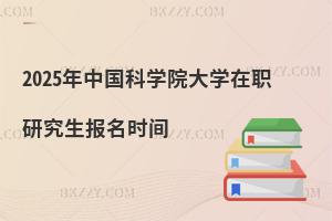 2025年中國科學(xué)院大學(xué)在職研究生報名時間