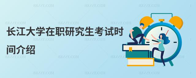 長江大學在職研究生考試時間介紹