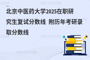 北京中醫藥大學在職研究生復試分數線 附2024考研錄取分數線