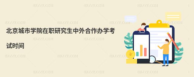 北京城市學(xué)院在職研究生中外合作辦學(xué)考試時(shí)間