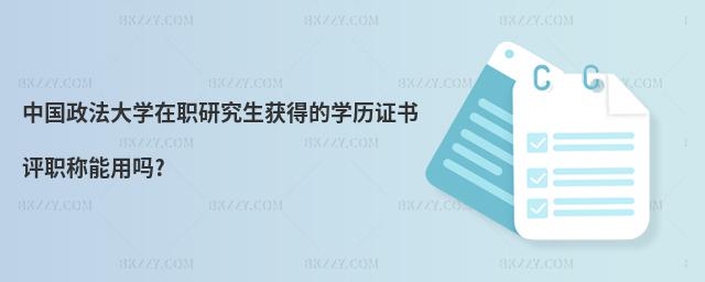 中國政法大學在職研究生獲得的學歷證書評職稱能用嗎?