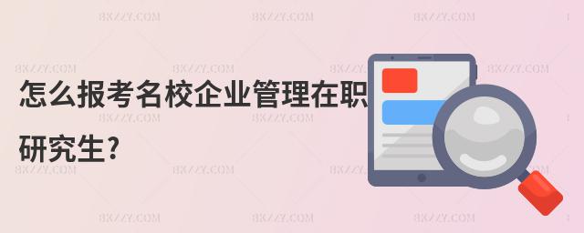怎么報考名校企業管理在職研究生?