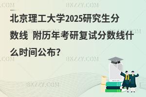 北京理工大學2025研究生分數線 附歷年考研復試分數線什么時間公布？