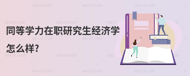 同等學力在職研究生經濟學怎么樣?
