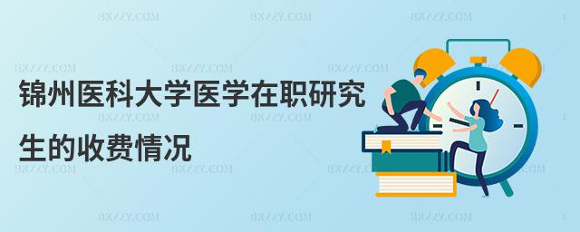 錦州醫(yī)科大學(xué)醫(yī)學(xué)在職研究生的收費(fèi)情況