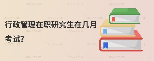 行政管理在職研究生在幾月考試?
