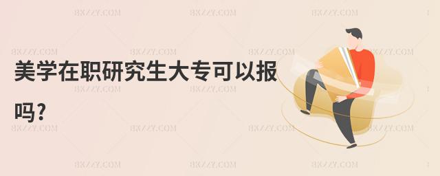 美學在職研究生大專可以報嗎?