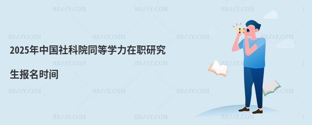 2025年中國社科院同等學(xué)力在職研究生報(bào)名時(shí)間