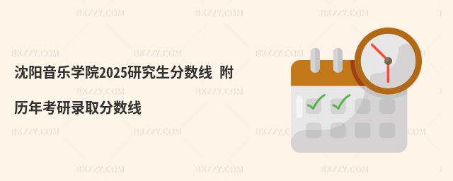 沈陽音樂學(xué)院2025研究生分數(shù)線 附歷年考研錄取分數(shù)線