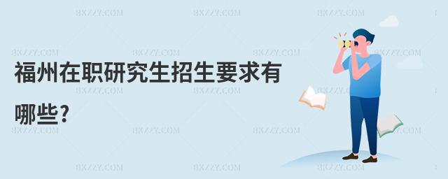 福州在職研究生招生要求有哪些?