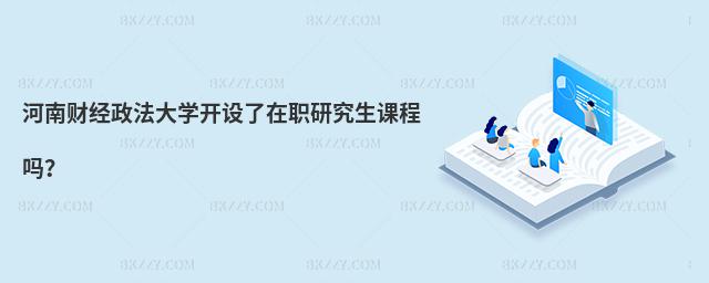 河南財經政法大學開設了在職研究生課程嗎?
