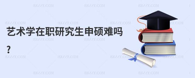 藝術學在職研究生申碩難嗎?