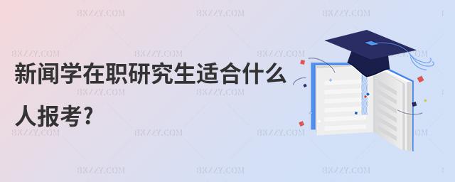 新聞學在職研究生適合什么人報考?