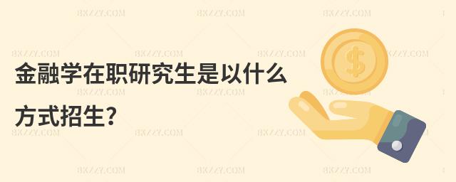金融學在職研究生是以什么方式招生?
