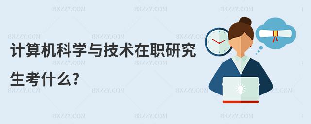 計算機科學與技術在職研究生考什么?