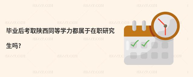 畢業后考取陜西同等學力都屬于在職研究生嗎?