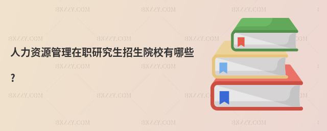 人力資源管理在職研究生招生院校有哪些?