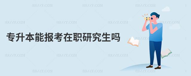 專升本能報(bào)考在職研究生嗎